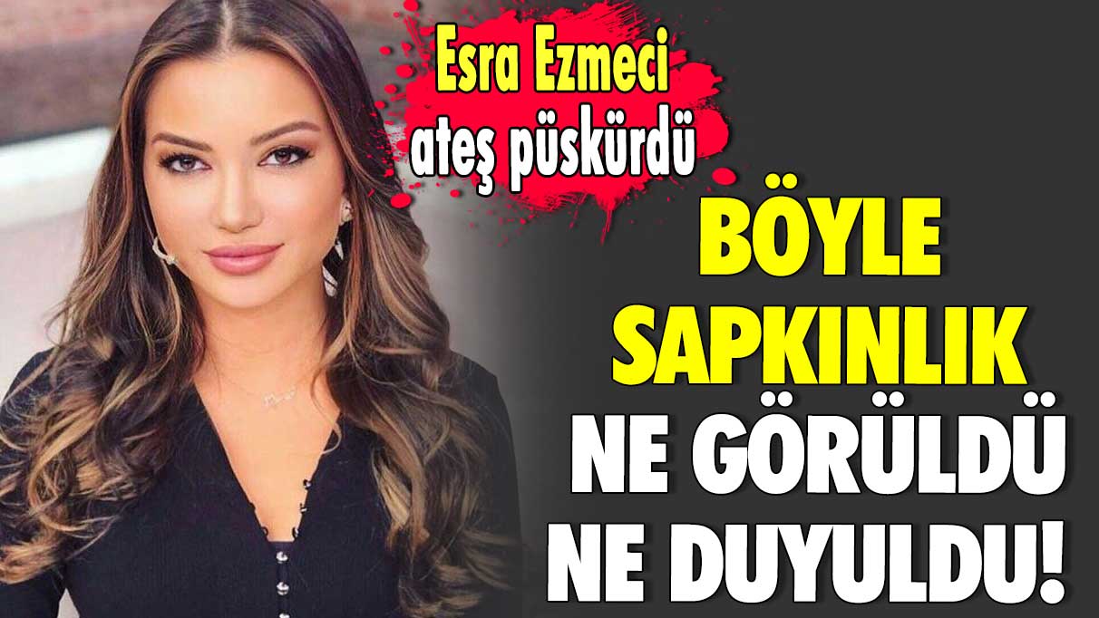 Böyle sapkınlık ne görüldü ne duyuldu! Esra Ezmeci ateş püskürdü