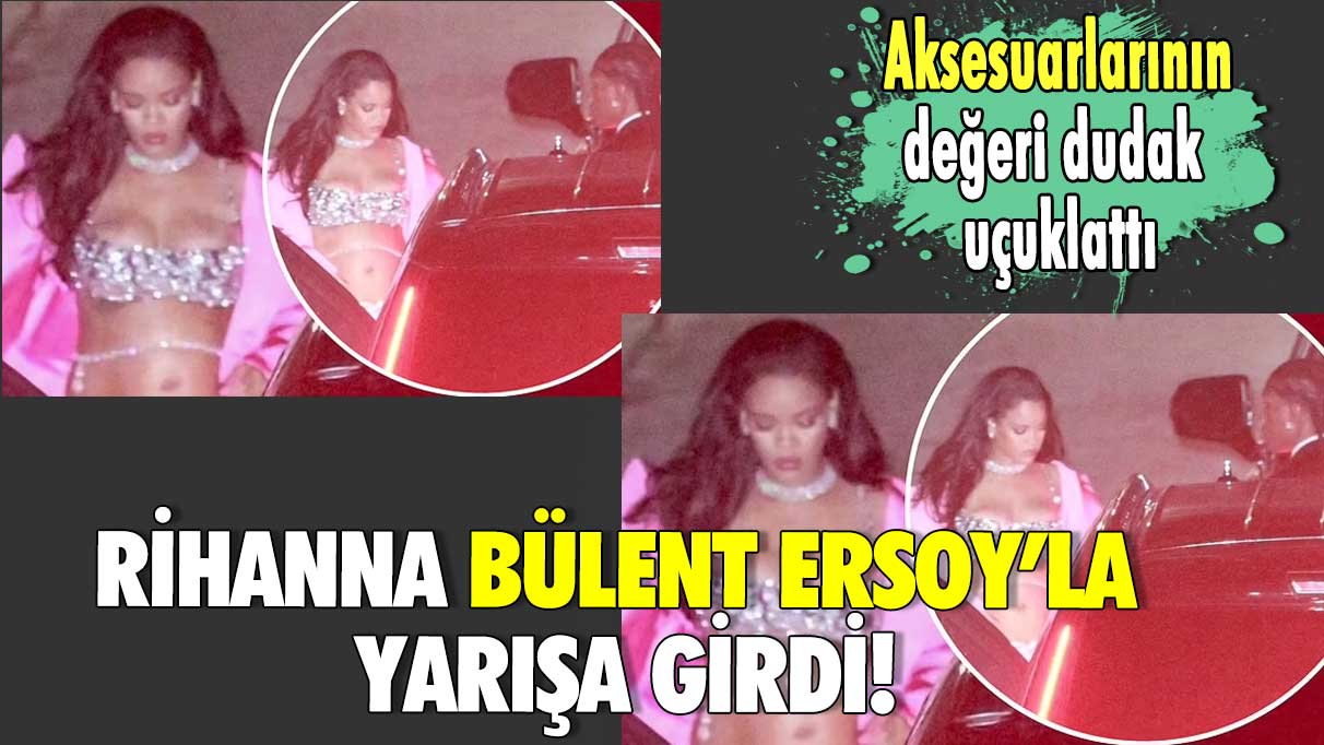 Rihanna, Bülent Ersoy’la yarışa girdi! Aksesuarlarının değeri dudak uçuklattı