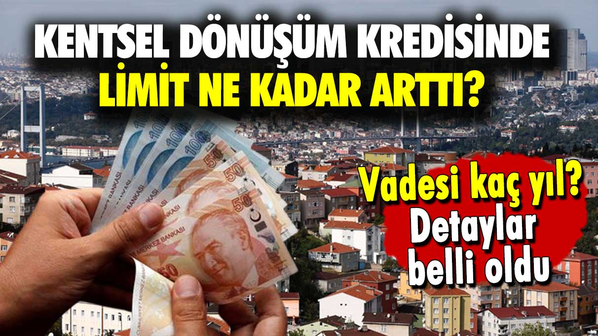 Kentsel dönüşüm kredisinde limit ne kadar arttı? Vadesi kaç yıl? Detaylar belli oldu!