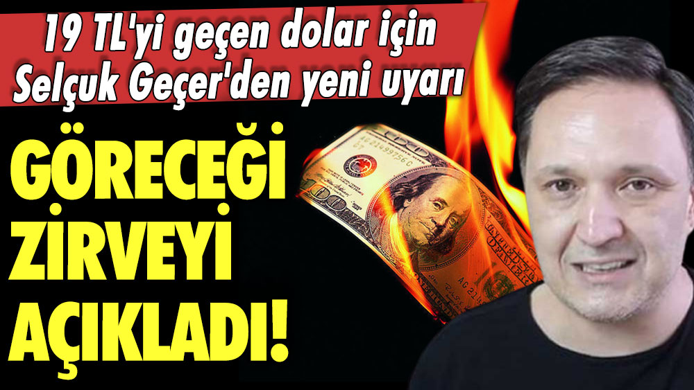 19 TL'yi gören dolar için Selçuk Geçer'den yeni uyarı: Göreceği zirveyi açıkladı!