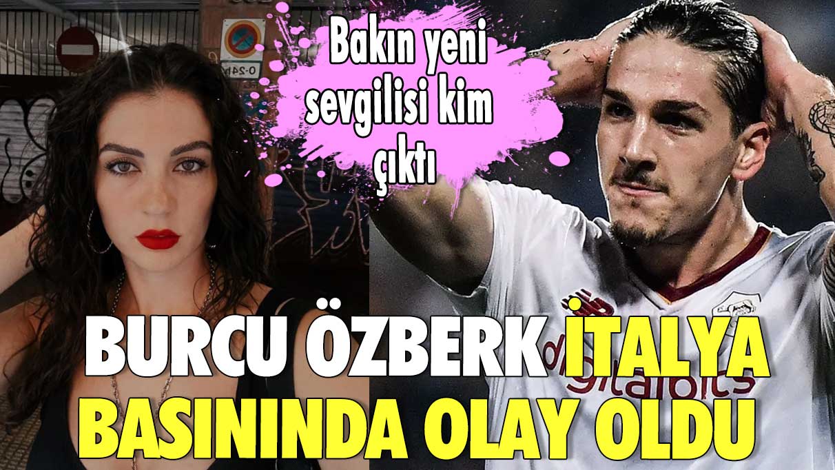 Burcu Özberk İtalya basınında olay oldu! Bakın yeni sevgilisi kim çıktı