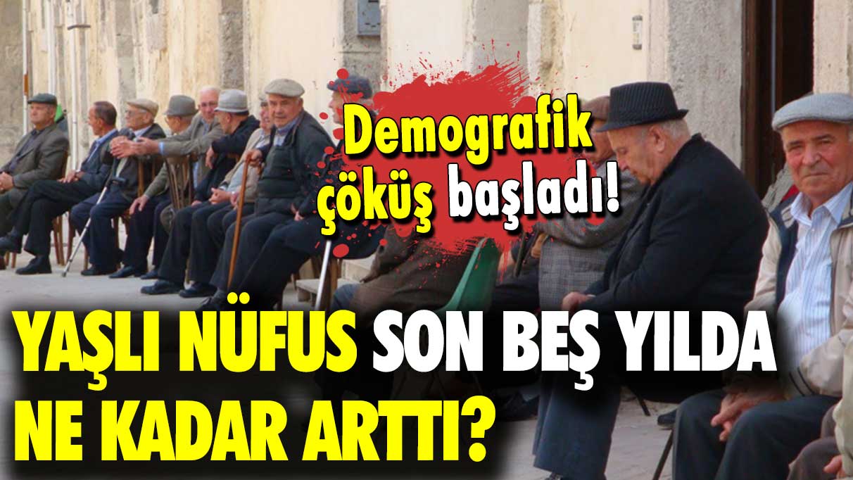 Demografik çöküş başladı: Yaşlı nüfus son beş yılda ne kadar arttı?