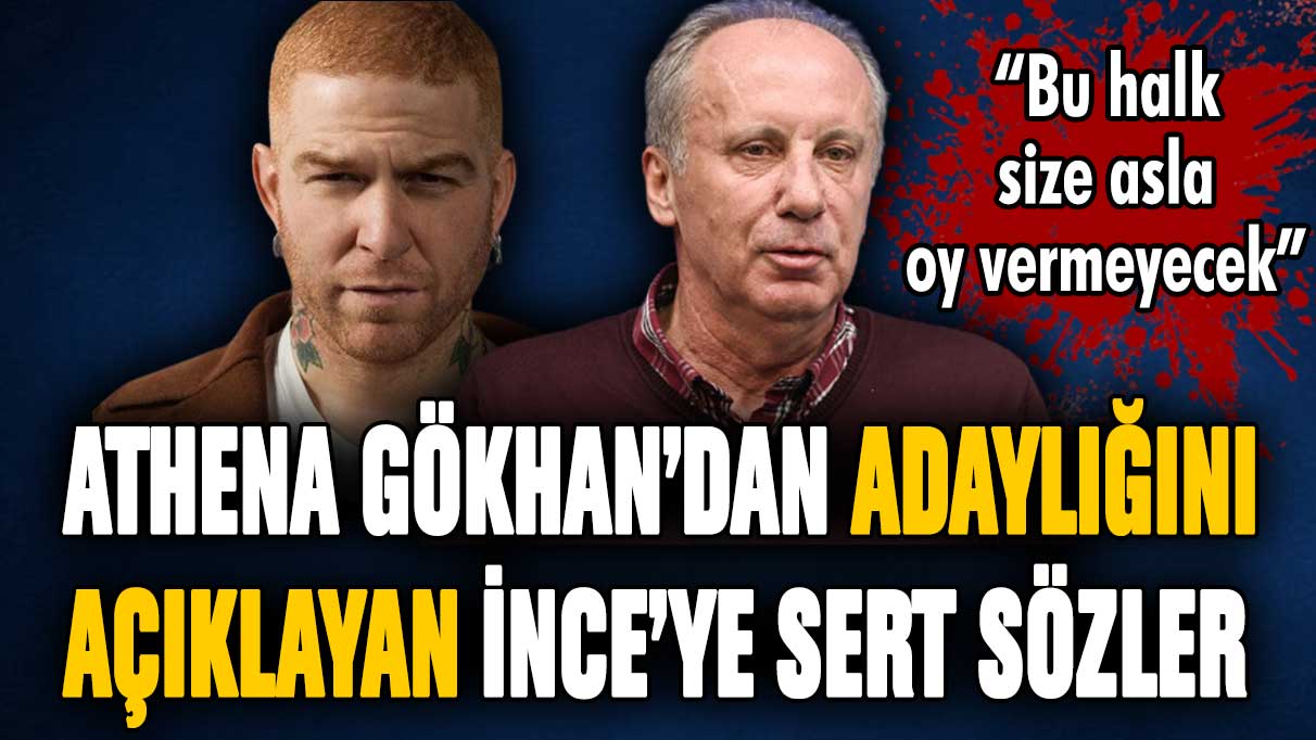 Athena Gökhan'dan Muharrem İnce'ye zehir gibi sözler! ''Amacınız oy bölmek''