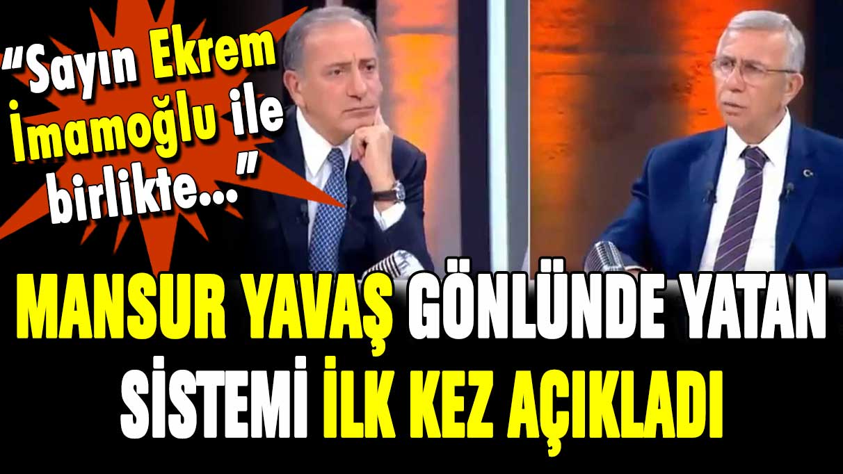 Mansur Yavaş gönlünde yatan sistemi açıkladı! ''Ekrem İmamoğlu ile birlikte...''