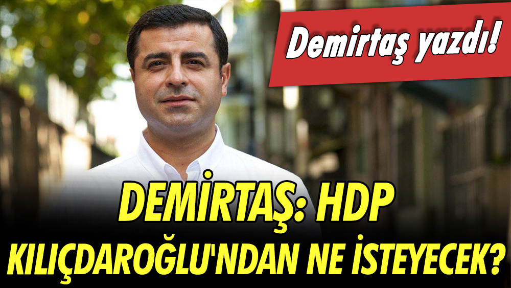 Demirtaş: HDP, Kılıçdaroğlu'ndan ne isteyecek?