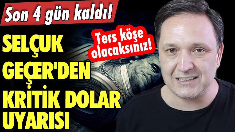 Son 4 gün kaldı! Selçuk Geçer'den kritik dolar uyarısı! Ters köşe olacaksınız