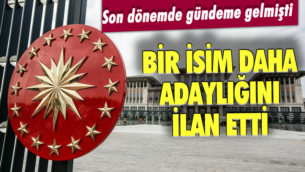 Adı son dönemde gündeme gelmişti: Bir isim daha Cumhurbaşkanı adayı oldu