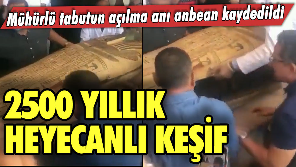 2500 yıllık heyecanlı keşif! Mühürlü tabutun açılma anı anbean kaydedildi