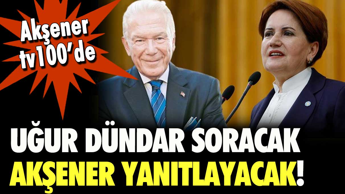 Akşener tv100'de: Uğur Dündar soracak Meral Akşener yanıtlayacak!