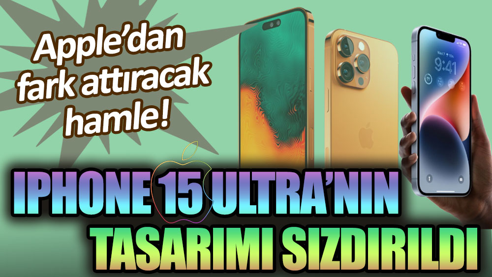 IPhone 15 ultra'nın tasarımı sızdırıldı: Apple'dan far attıracak hamle