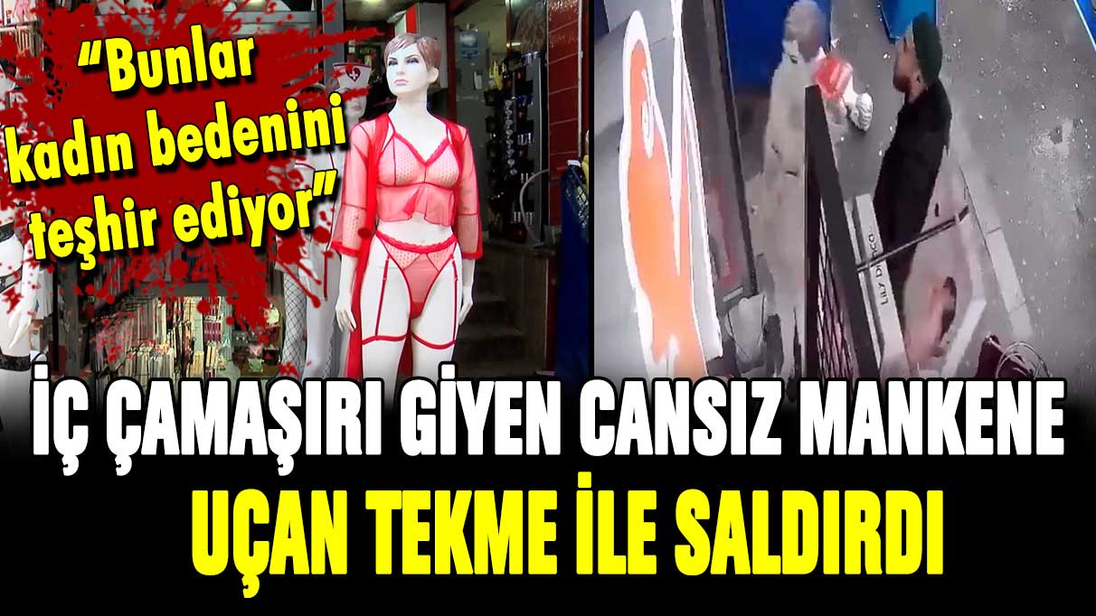 İç çamaşırı giyen cansız mankene tekme attı! ''Bunlar ahlakımızı bozuyor''