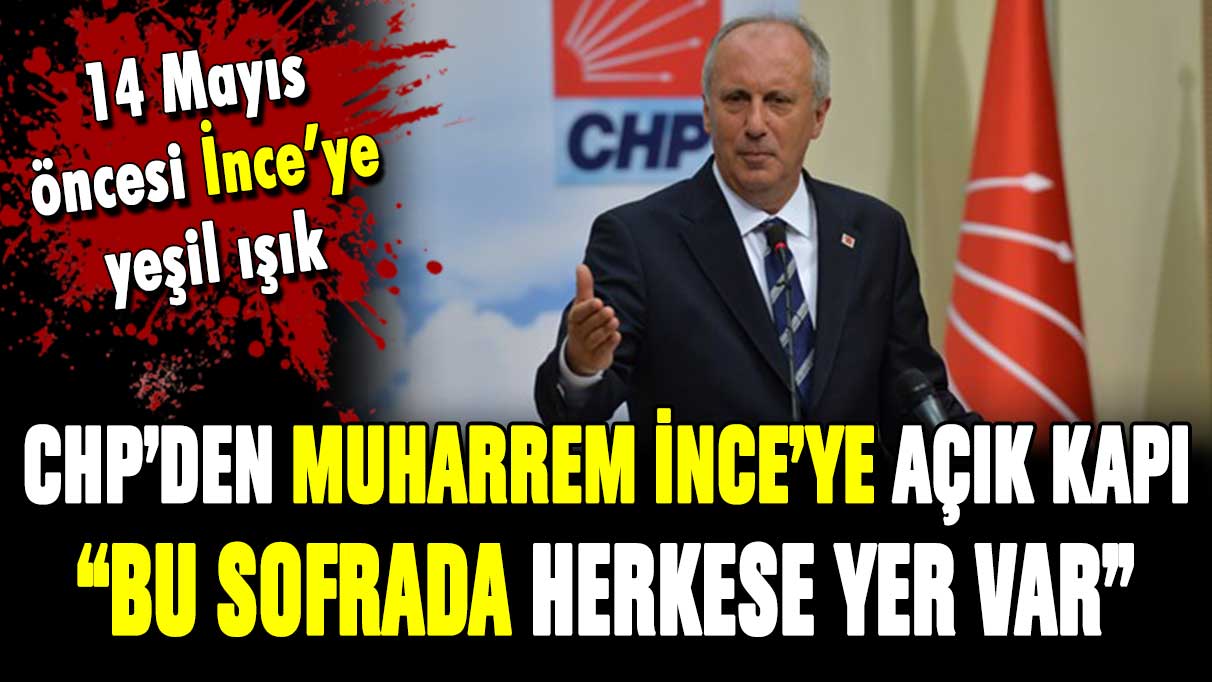 CHP'den Muharrem İnce'ye açık kapı: ''Sofrada herkese yer var''