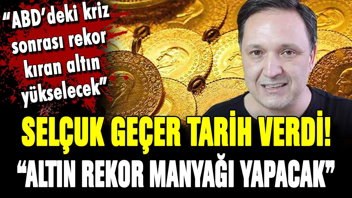 Selçuk Geçer tarih verdi: ''Altın rekor manyağı yapacak''