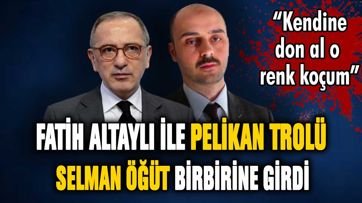 Fatih Altaylı ile Pelikancı Selman Öğüt birbirine girdi ''Kendine don al o renkte koçum''