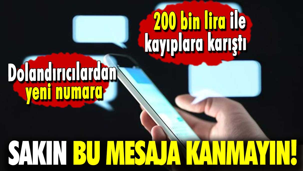 Dolandırıcılardan yeni numara: Sakın bu mesaja kanmayın! 200 bin lira ile kayıplara karıştı