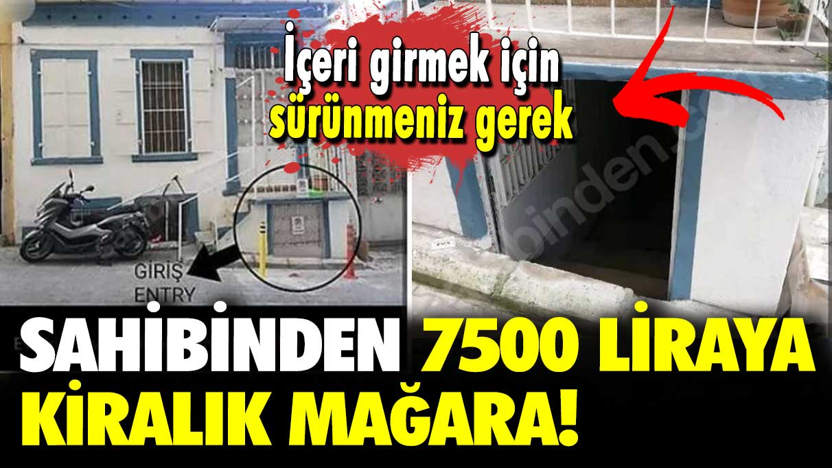 Sahibinden 7500 Liraya kiralık mağara: İçeri girmek için sürünmeniz gerek!