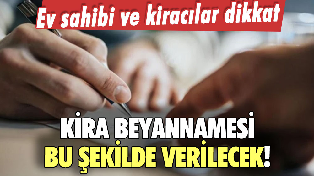 Ev sahibi ve kiracılar dikkat! Kira beyannamesi nasıl verilir?