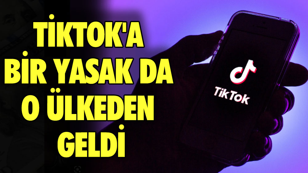 TikTok'a bir yasak da o ülkeden geldi