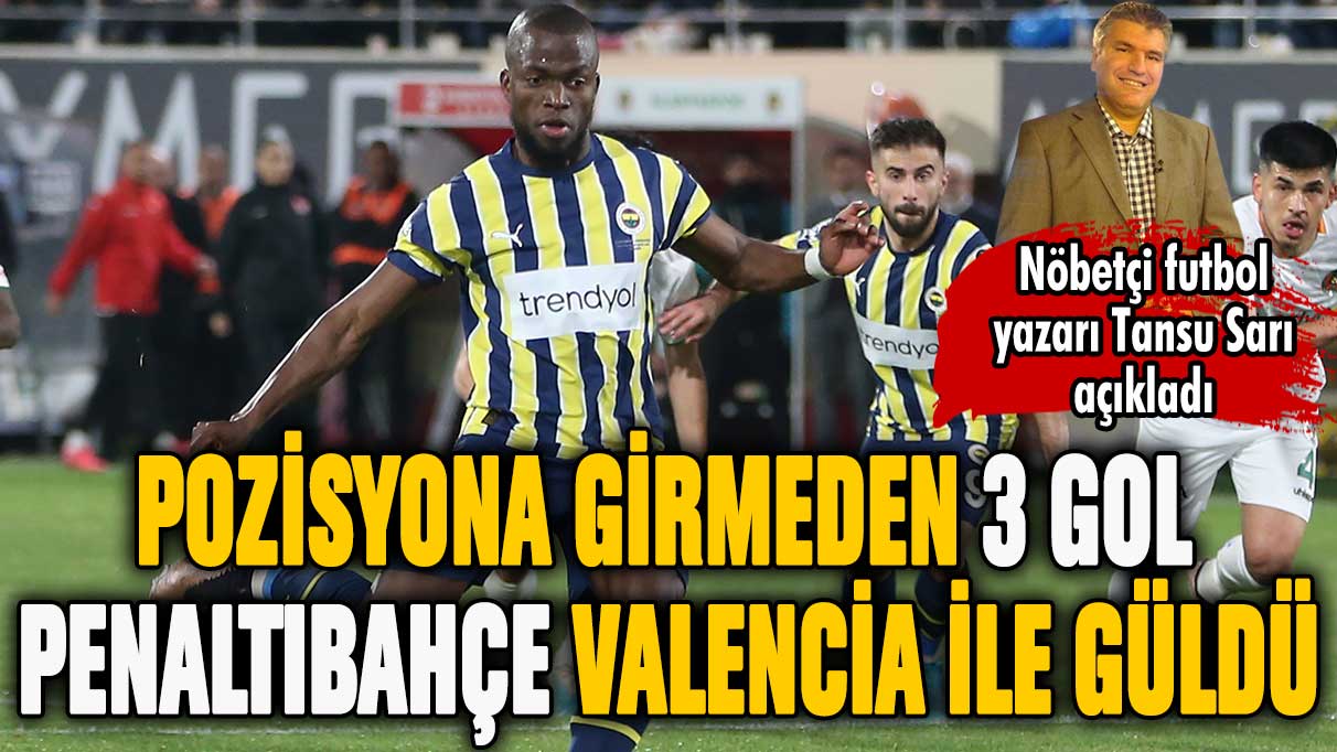 Pozisyona girmeden 3 gol: 'Penaltıbahçe' Valencia ile güldü