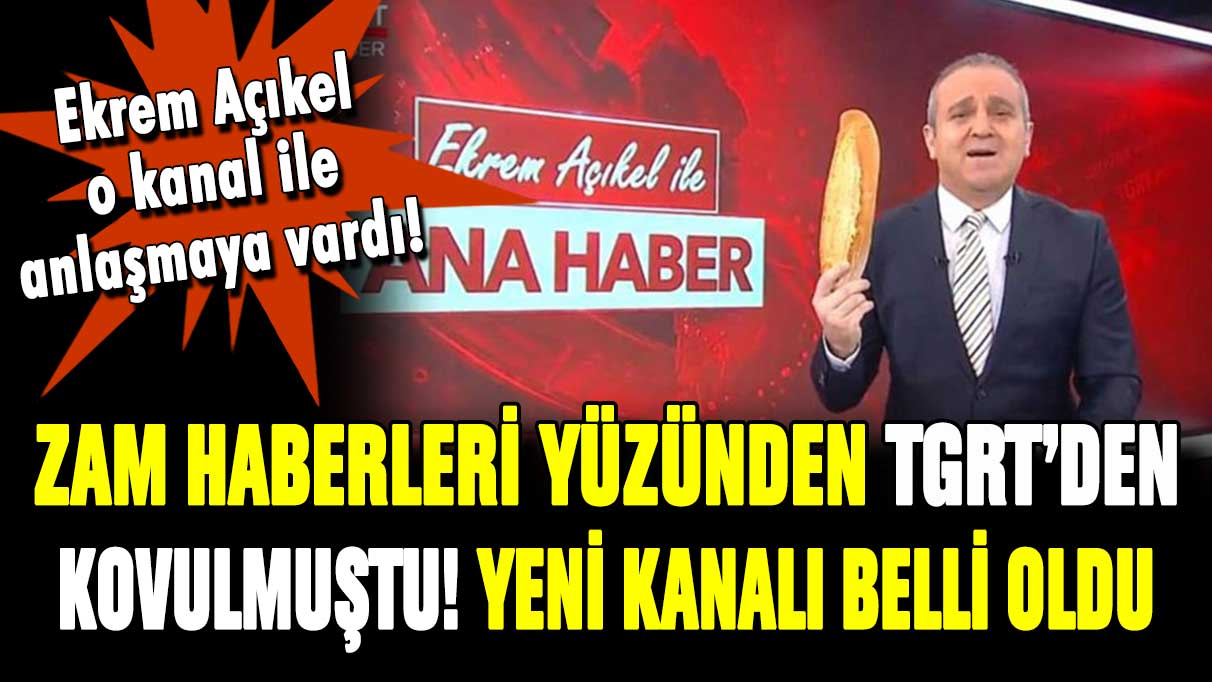 Zam haberleri nedeniyle TGRT'den kovulan Ekrem Açıkel'in yeni adresi belli oldu