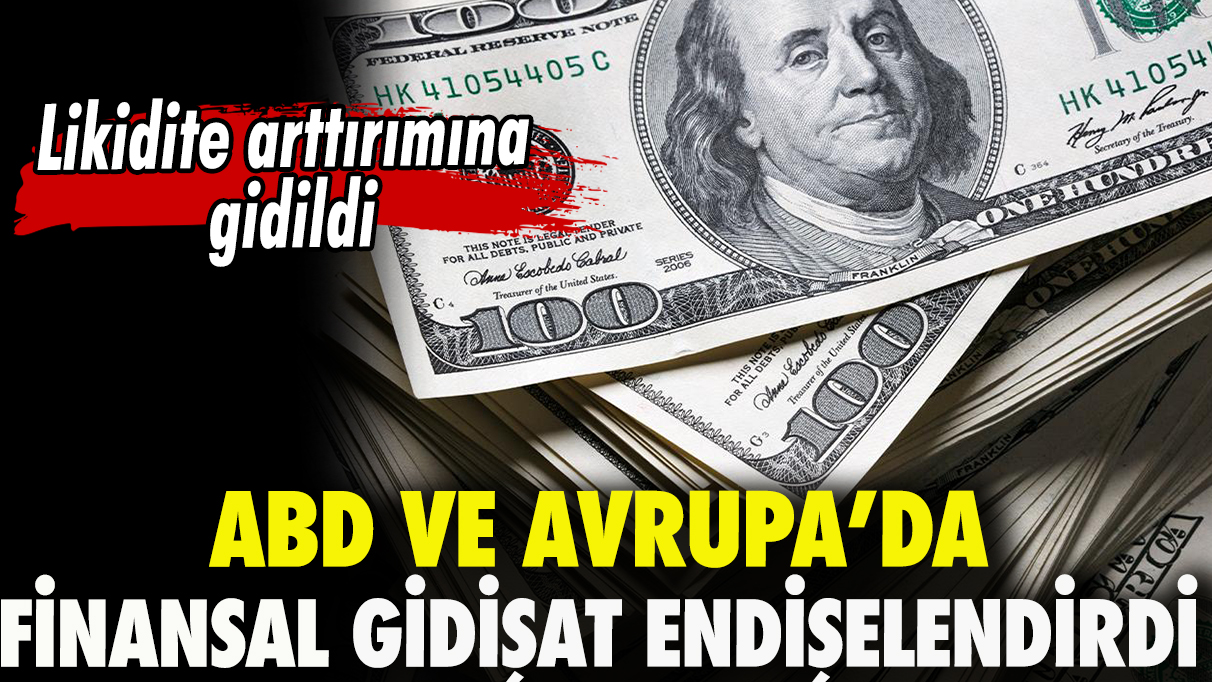 ABD ve Avrupa'da finansal gidişat endişelendirdi: Likidite artımına gidildi