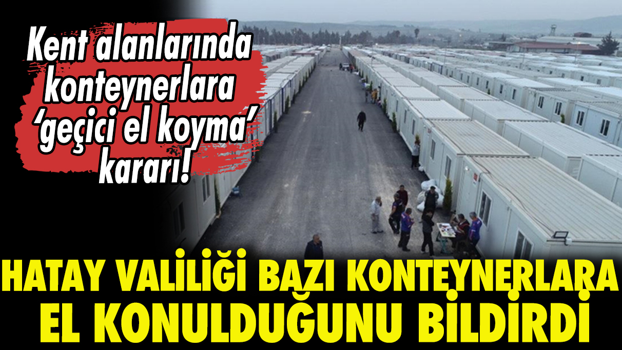 Hatay'da kent alanlarındaki konteynerler için ''geçici el koyma'' kararı