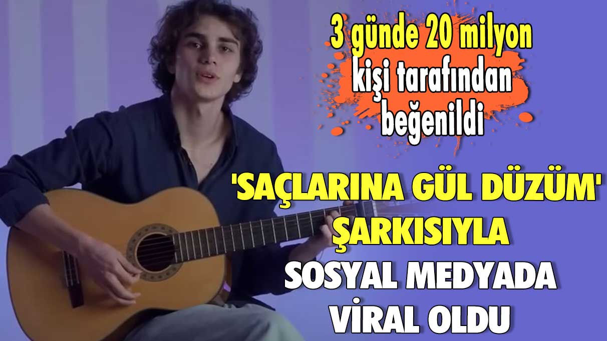 'Saçlarına Gül Düzüm' şarkısıyla sosyal medyada viral oldu! Tüm platformlarda 3 günde 20 milyon kişi tarafından beğenildi