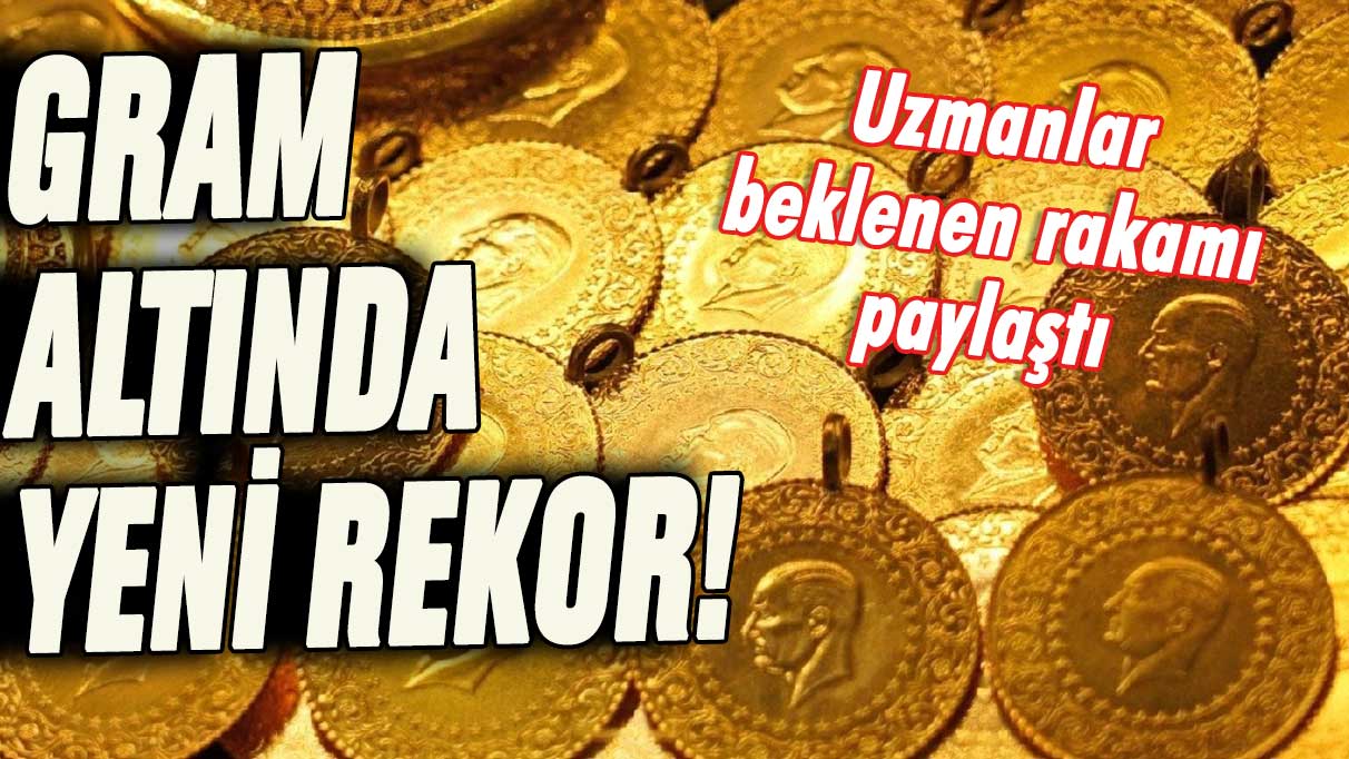 Gram altında yeni rekor: Uzman isim beklenen rakamı da açıkladı