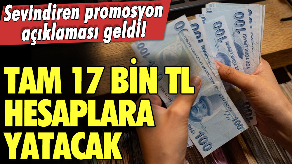 Sevindiren promosyon açıklaması geldi! Tam 17 bin TL hesaplara yatacak