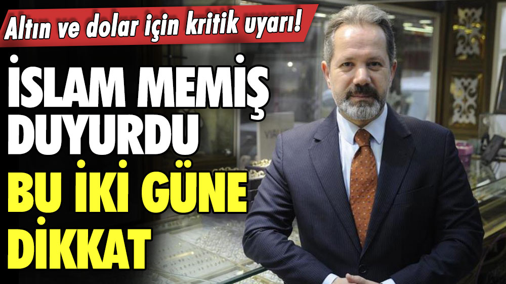 Altın ve dolar için kritik uyarı! İslam Memiş duyurdu: Bu iki güne dikkat