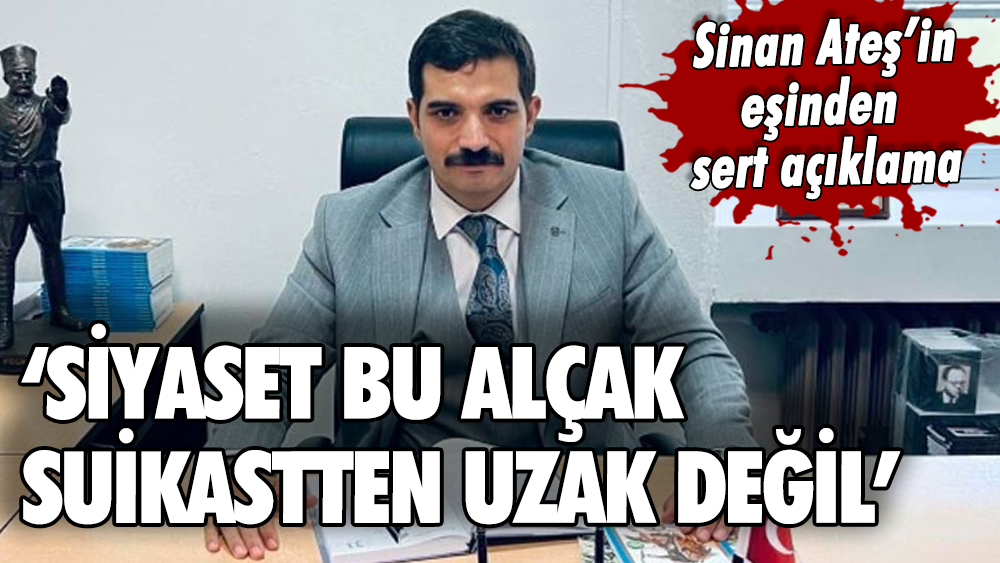 Sinan Ateş'in ailesinden yeni açıklama: Siyaset bu alçak suikastten uzak değil