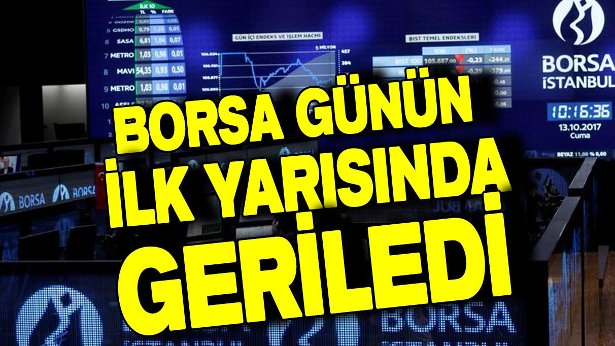 Borsa günün ilk yarısında geriledi