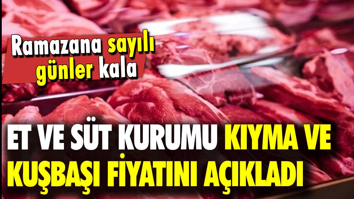 Ramazana sayılı günler kala: Et ve Süt kurumu kıyma ve kuşbaşı fiyatını açıkladı!