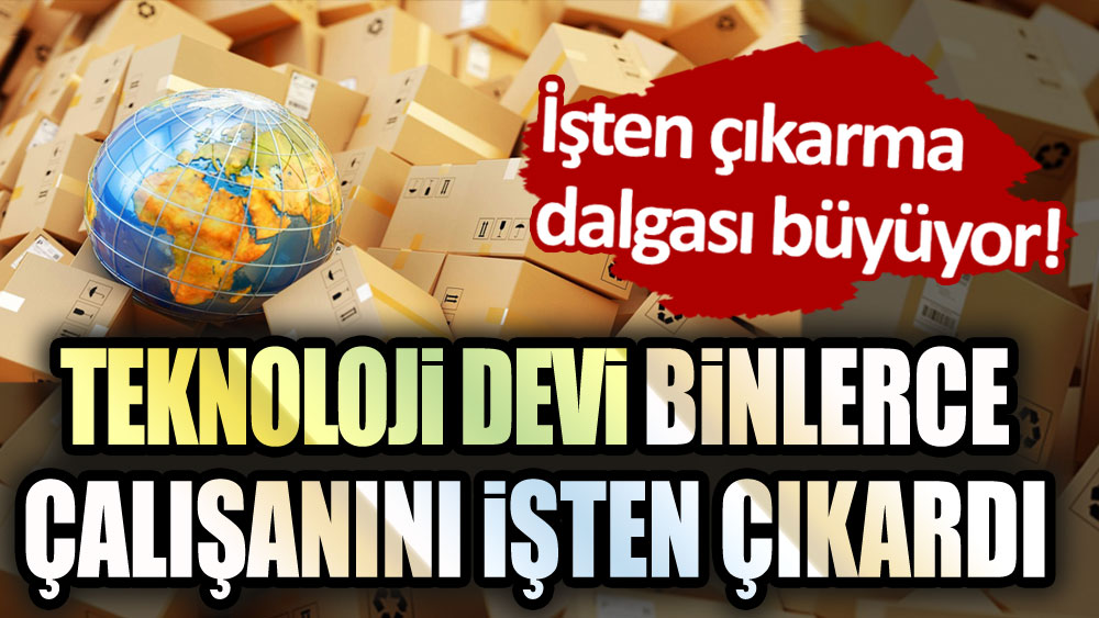 İşten çıkarma dalgası büyüyor! Teknoloji devi binlerce işçi çıkardı