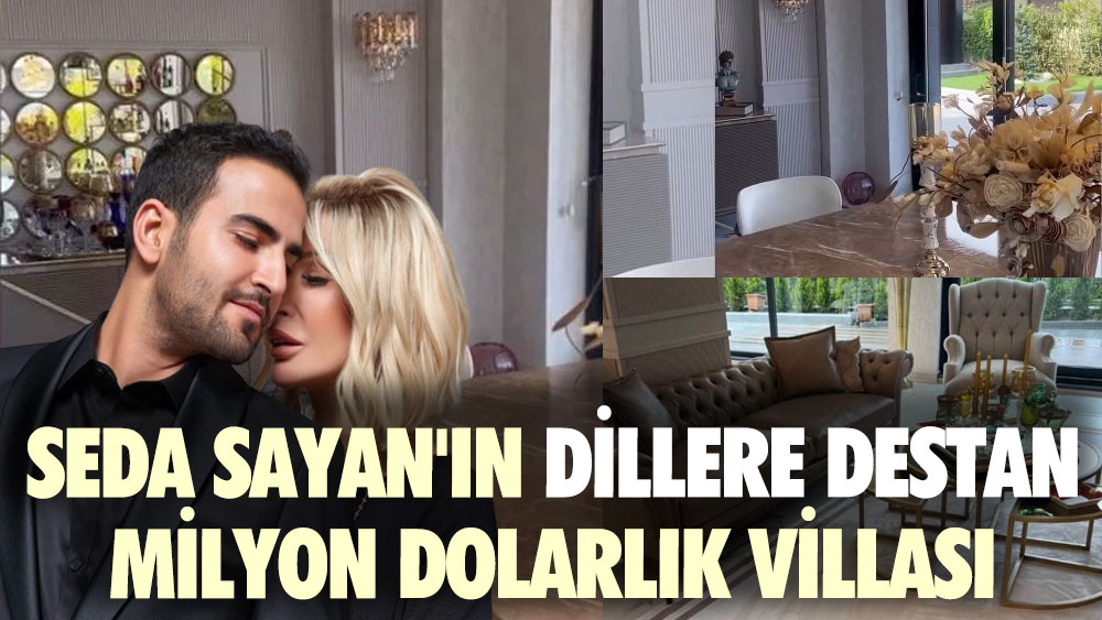 Seda Sayan'ın dillere destan milyon dolarlık villası