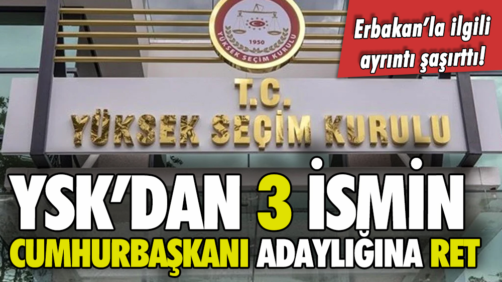 YSK'dan 3 ismin Cumhurbaşkanı adaylığına ret