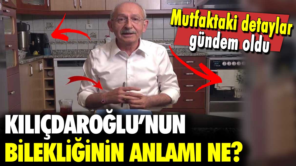 Mutfaktaki detaylar gündem oldu: Kılıçdaroğlu’nun bilekliğinin anlamı ne?