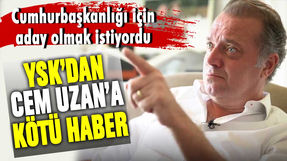 Yüksek Seçim Kurulu'ndan Cem Uzan'a kötü haber! Cumhurbaşkanlığı için aday olmak istiyordu