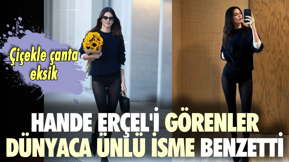 Hande Erçel'i görenler dünyaca ünlü isme benzetti! Çiçekle çanta eksik