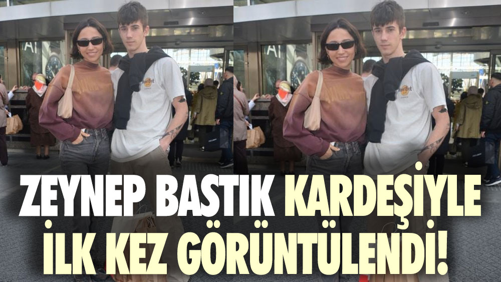 Zeynep Bastık kardeşiyle ilk kez görüntülendi!