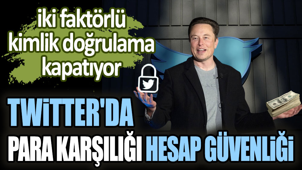 Twitter'da para karşılığı hesap güvenliği! iki faktörlü kimlik doğrulama kapanıyor