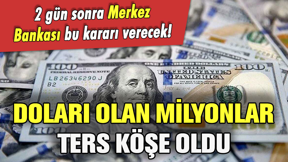 Dolar sahipleri ters köşe oldu! Merkez Bankası'nın 2 gün sonra açıklayacağı karar ortaya çıktı