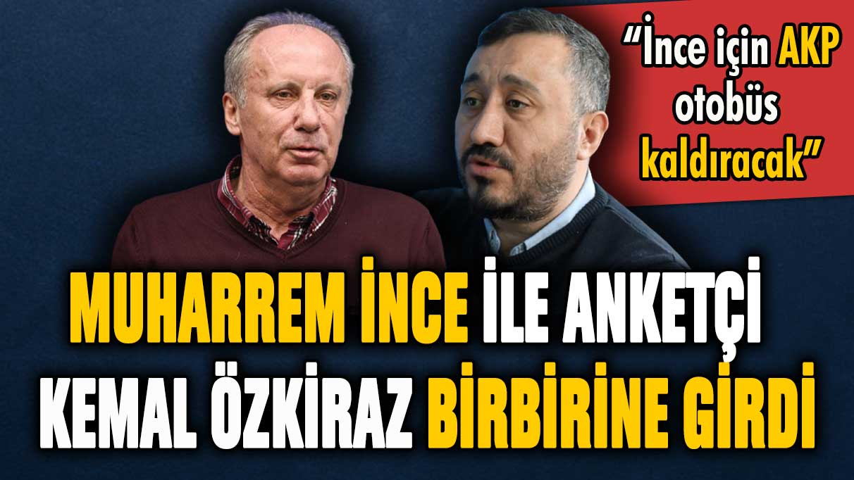 Anketçi Kemal Özkiraz ile Muharrem İnce birbirine girdi! İnce'yi çıldırtan sözler