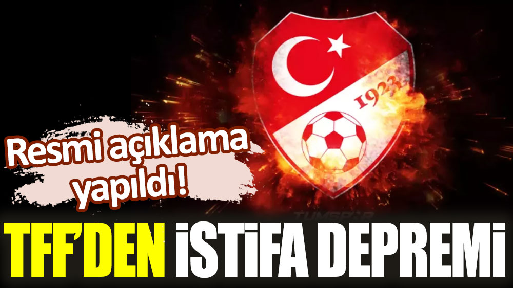 TFF’de istifa depremi: Resmi açıklama geldi!