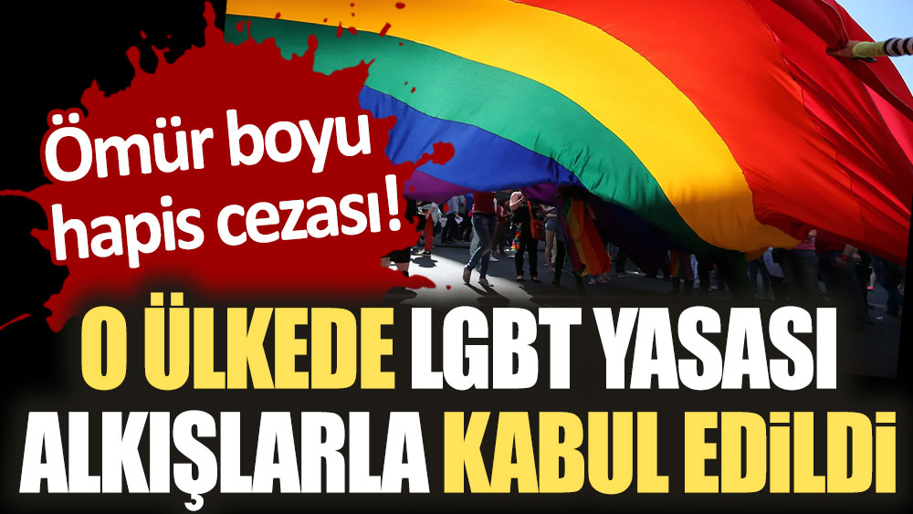 O ülkede LGBT yasası alkışlarla kabul edildi! Eşcinsellere ömür boyu hapis kararı