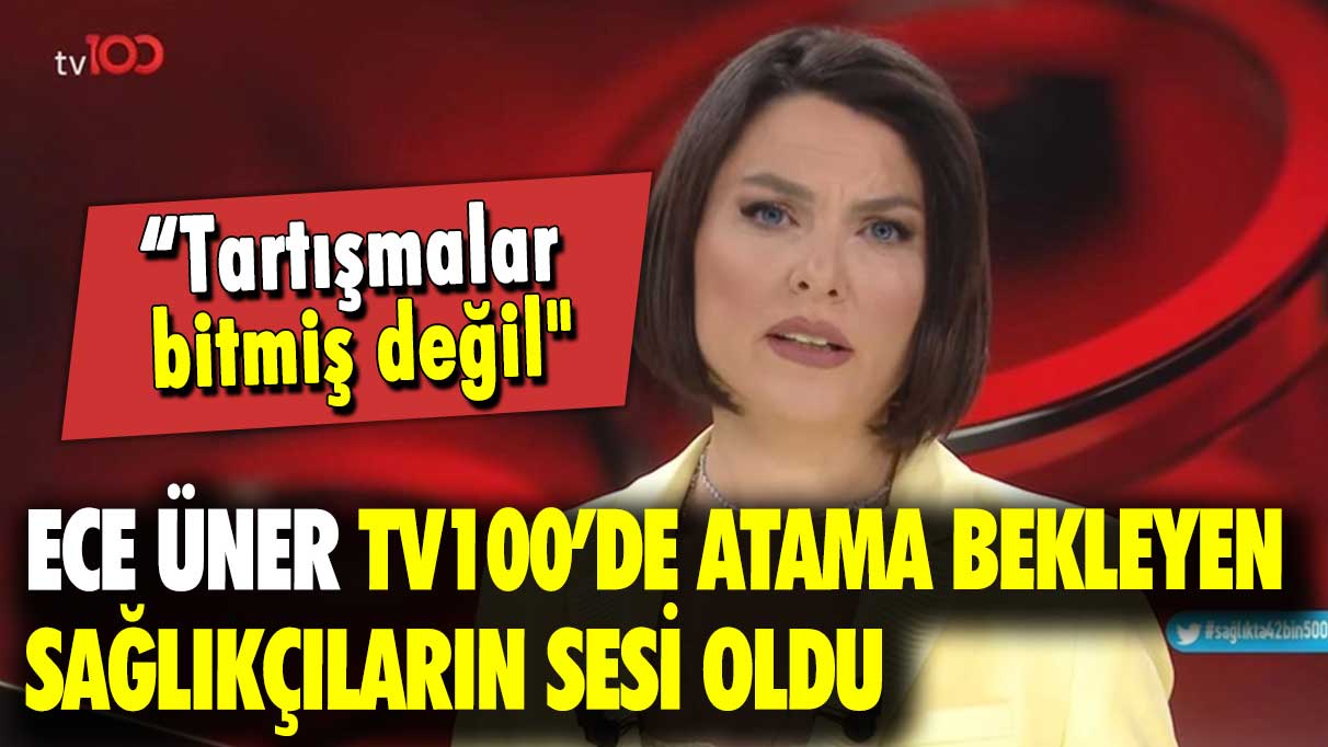 Ece Üner TV100’de atama bekleyen sağlıkçıların sesi oldu: Tartışmalar bitmiş değil!