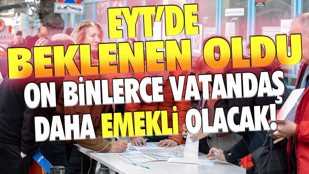 EYT'de beklenen oldu! On binlerce kişiye daha EYT sürprizi... Emekli edilecekler