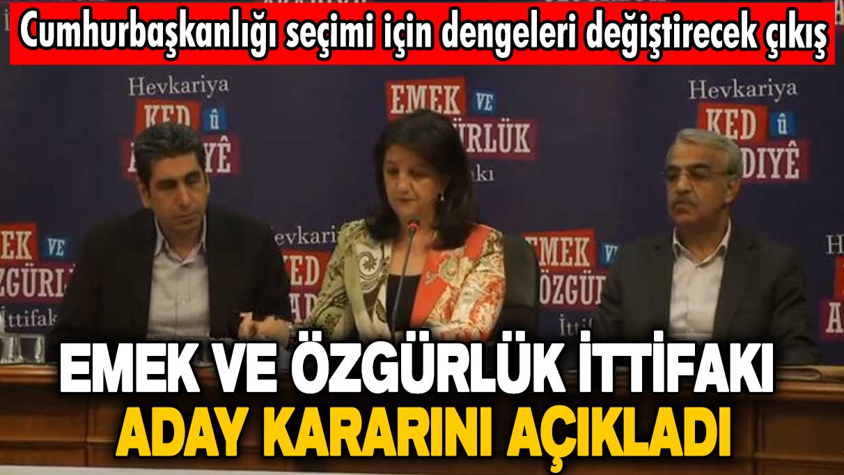 Emek ve Özgürlük İttifakı aday kararını açıkladı! Cumhurbaşkanlığı seçimi için dengeleri değiştirecek çıkış