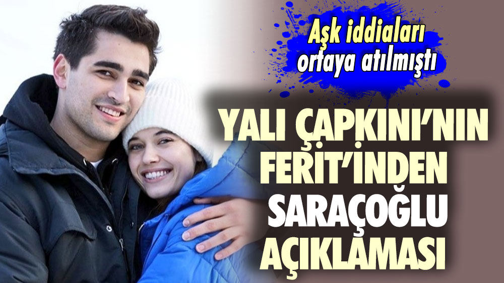 Yalı Çapkını’nın Ferit’inden Saraçoğlu açıklaması! Aşk iddiaları ortaya atılmıştı