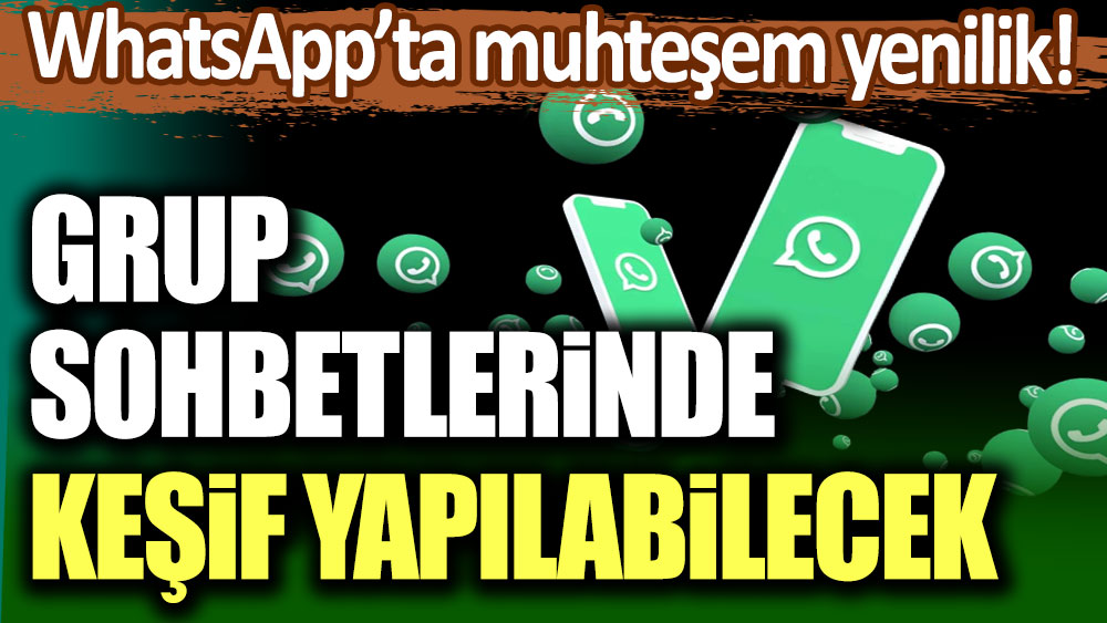 WhatsApp'ta muhteşem yenilik: Grup sohbetlerinde keşif yapılabilecek